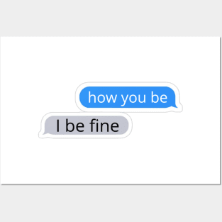 How you be, I be fine Text Message Posters and Art